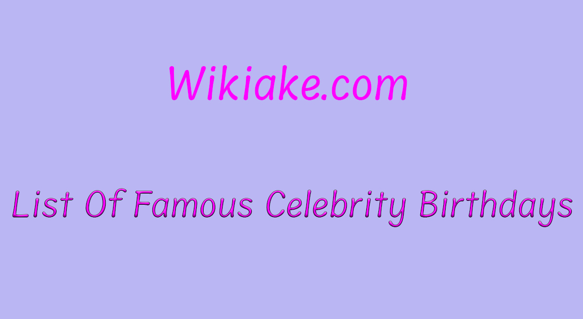 List of famous Celebrity Birthdays